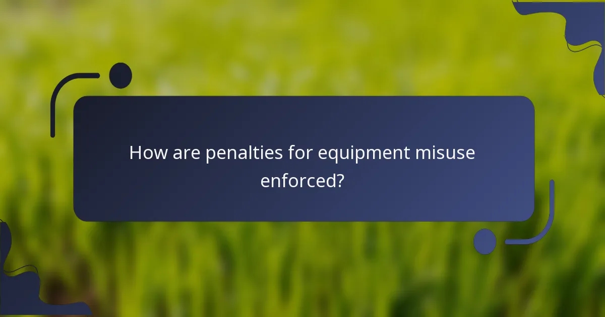 How are penalties for equipment misuse enforced?