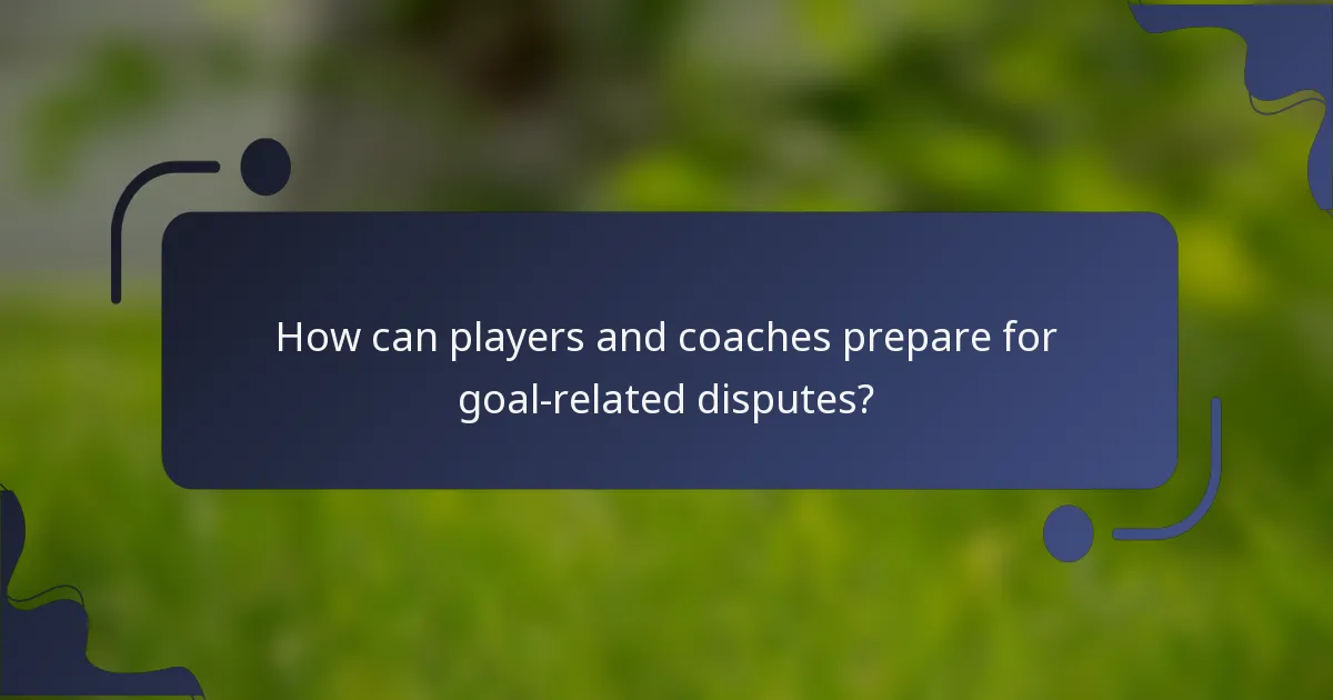 How can players and coaches prepare for goal-related disputes?