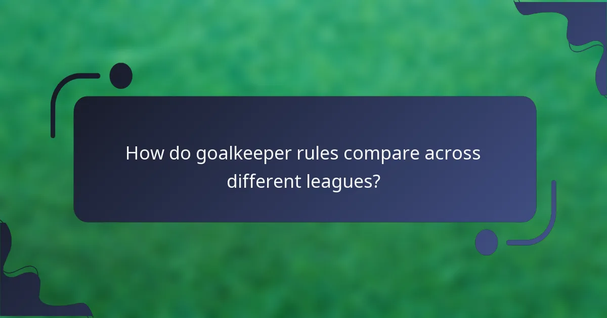 How do goalkeeper rules compare across different leagues?