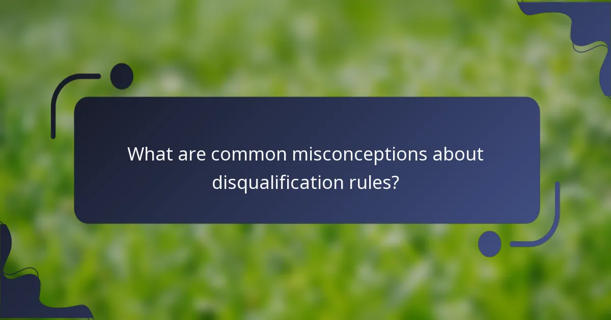 What are common misconceptions about disqualification rules?