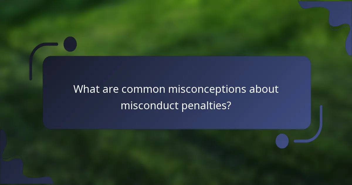 What are common misconceptions about misconduct penalties?