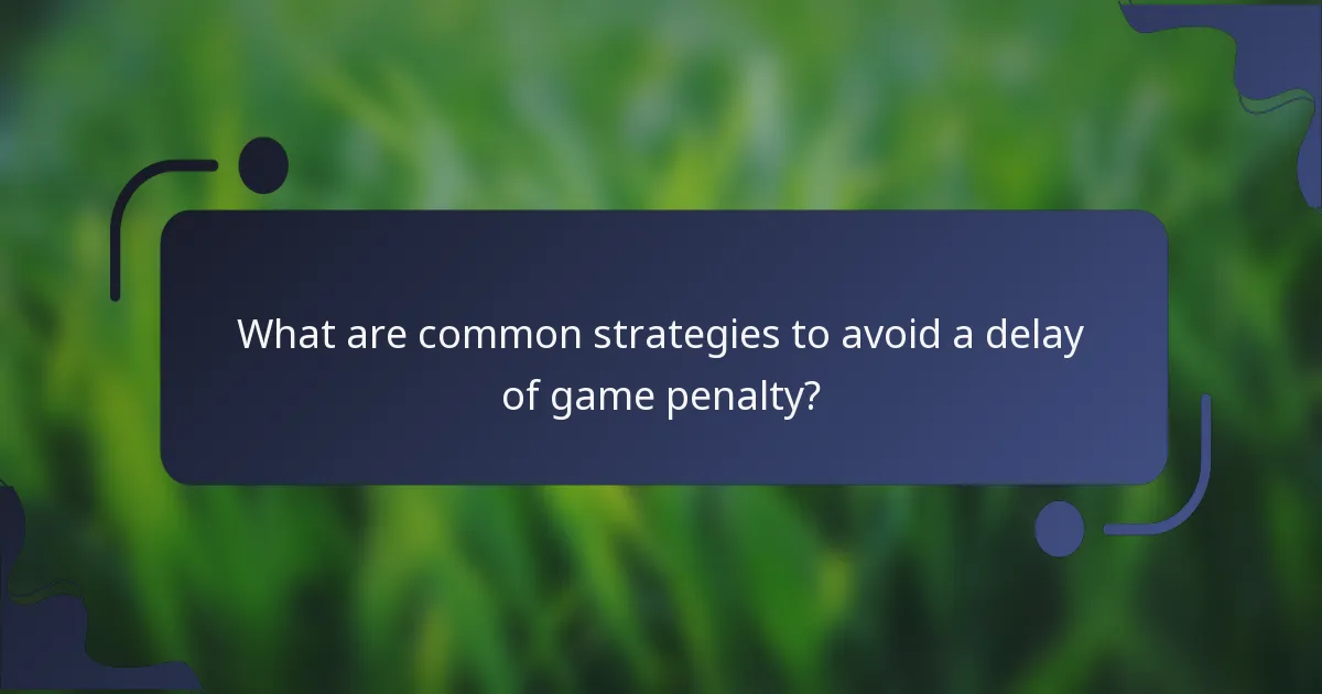 What are common strategies to avoid a delay of game penalty?
