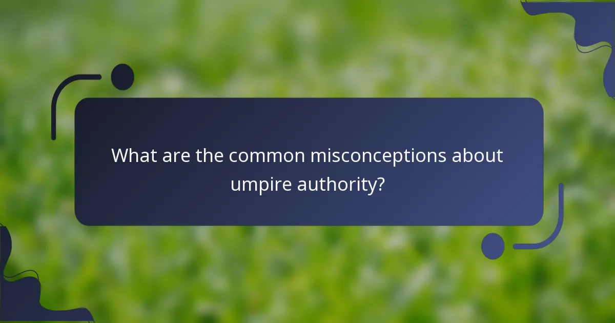 What are the common misconceptions about umpire authority?