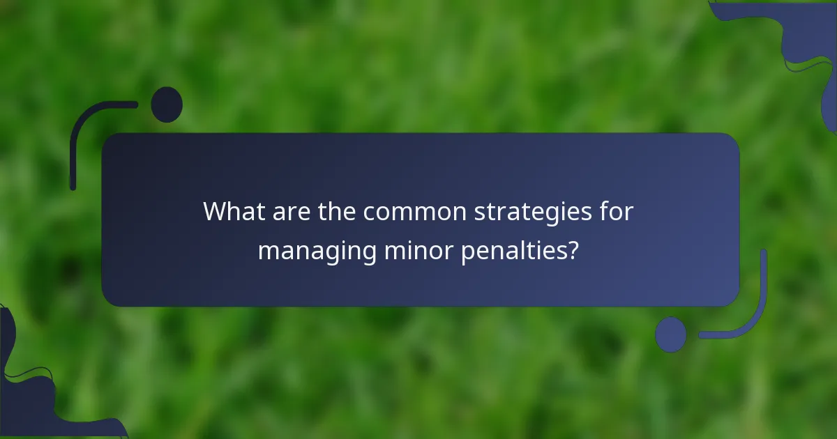 What are the common strategies for managing minor penalties?