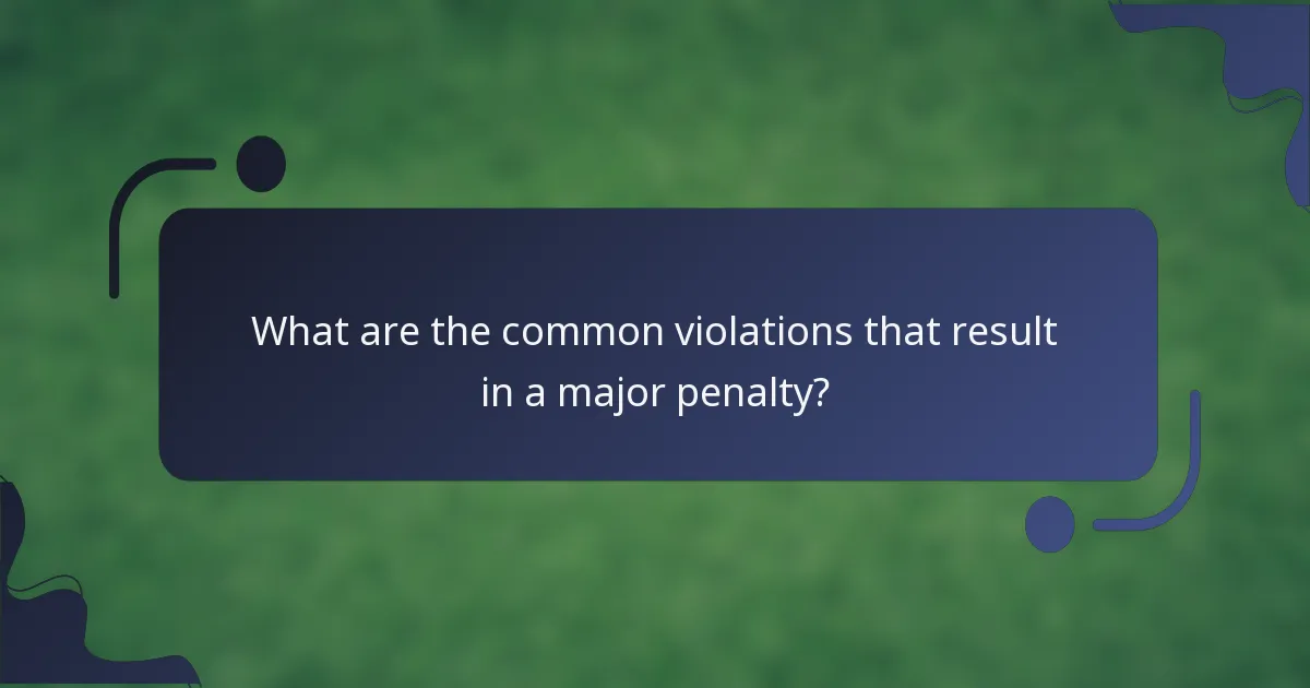 What are the common violations that result in a major penalty?