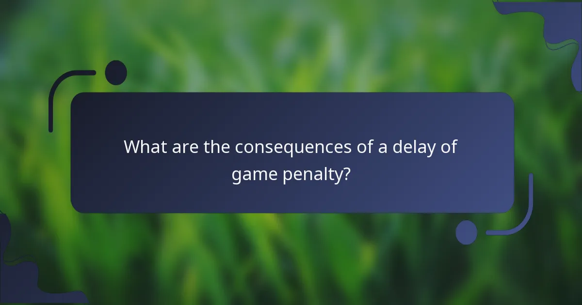 What are the consequences of a delay of game penalty?