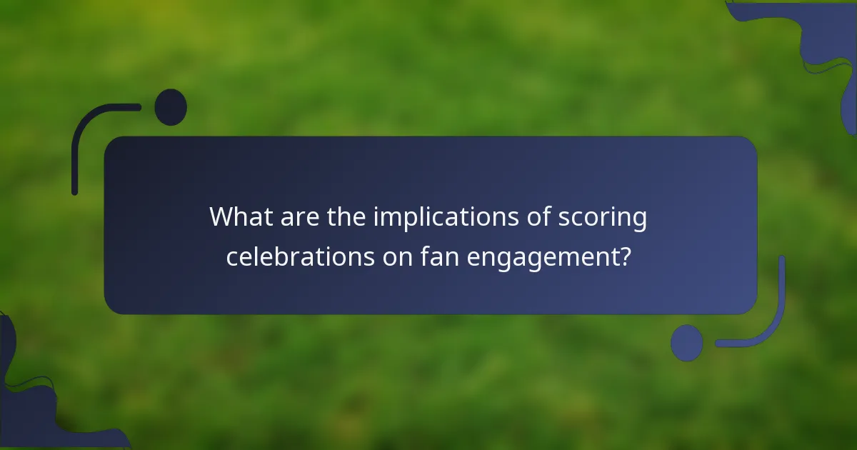 What are the implications of scoring celebrations on fan engagement?