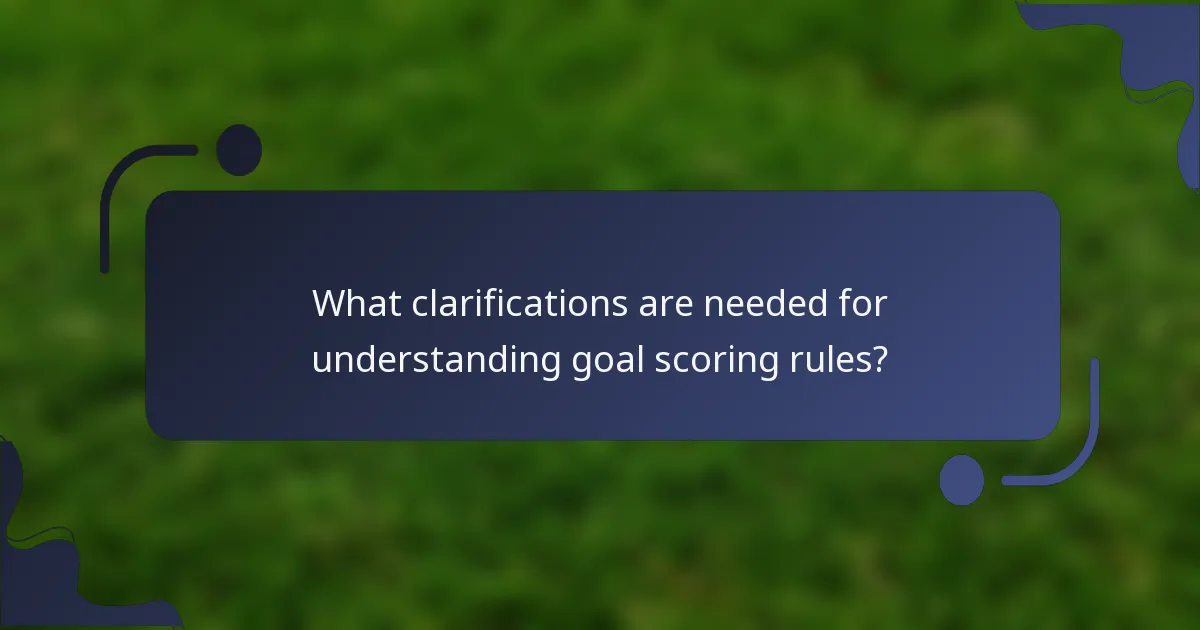 What clarifications are needed for understanding goal scoring rules?