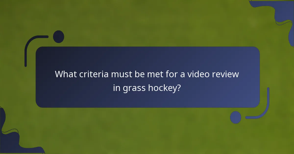 What criteria must be met for a video review in grass hockey?