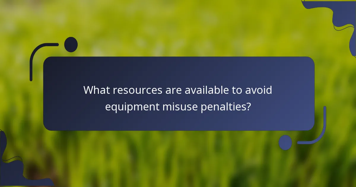 What resources are available to avoid equipment misuse penalties?