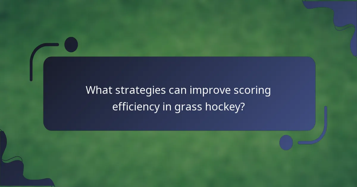 What strategies can improve scoring efficiency in grass hockey?