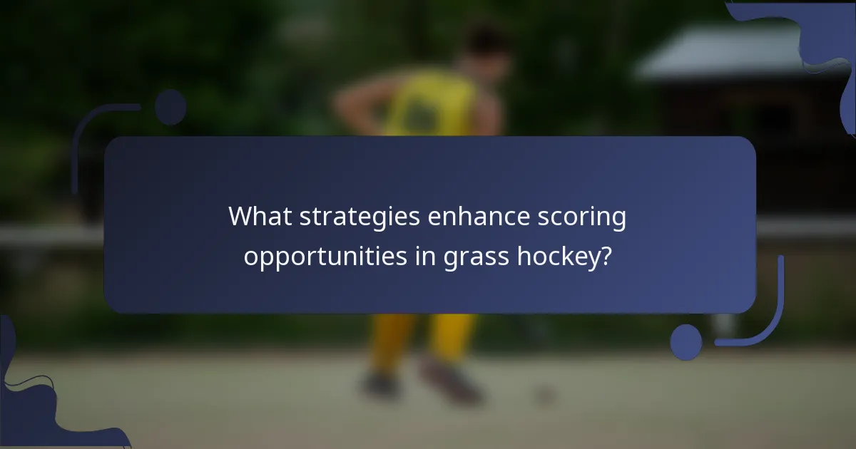 What strategies enhance scoring opportunities in grass hockey?