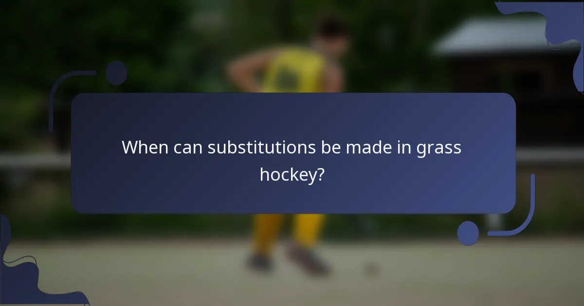 When can substitutions be made in grass hockey?